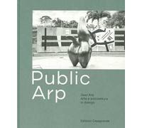 Public Arp. Jean Arp arte e architettura in dialogo. Ediz. a colori