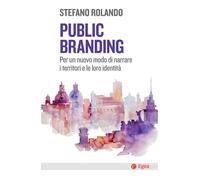 Public branding. Per un nuovo modo di narrare i territori e le loro identi...