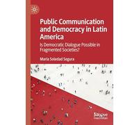 Public Communication and Democracy in Latin America: Is Democratic Dialogue Possible in Fragmented Societies?