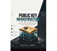Public Key Infrastructure for Developers: A Practical Guide to Digital Certificates, TLS, and Secure Authentication