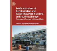 Public Narratives of Decolonization and Racial (In)justice in Central and Southeast Europe: Enemies and Colonies, Patriots and Riots