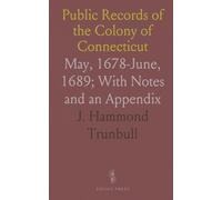 Public Records of the Colony of Connecticut: May, 1678-June, 1689; With Notes and an Appendix