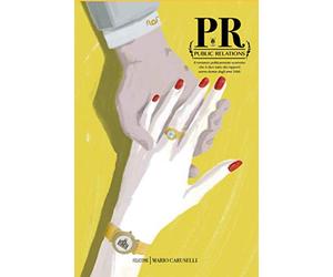 PUBLIC RELATIONS: Il romanzo "politicamente scorretto" che ti dice tutto sui rapporti uomo - donna degli anni 2000.: 1