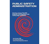 PUBLIC SAFETY ADMINISTRATION: Charting a Course that will Empower First Responders with Cutting Edge Capabilities