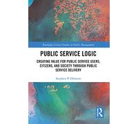Public Service Logic: Creating Value for Public Service Users, Citizens, and Society Through Public Service Delivery