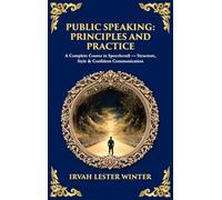 Public Speaking: A Complete Course in Speechcraft - Structure, Style & Confident Communication (Deluxe Hardbound Edition)