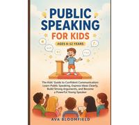 Public Speaking For Kids 8-12 Years: The Kids’ Guide to Confident Communication: Learn Public Speaking, Express Ideas Clearly, Build Strong Arguments, and Become a Powerful Young Speaker