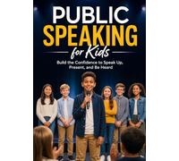 Public Speaking for Kids: Build the Confidence to Speak Up, Present, and Be Heard