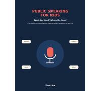 Public Speaking for Kids: Speak Up, Stand Tall, and Be Heard: A Fun Guide to Confidence, Speeches, Presentations, and Competitions for Ages 7-16