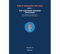Public Speaking for Kids: The Confident Speaker Challenge: 30 Days of Easy Practice to Speak Clearly, Think Fast, and Present with Confidence