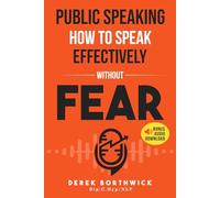 Public Speaking How To Speak Effectively Without Fear: The Secret To Highly Effective Speaking & Presentation Skills In Personal, Sales & Business Communication & How To Develop Self Confidence