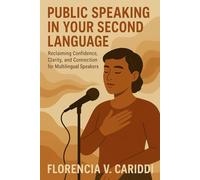 Public Speaking in Your Second Language: Reclaiming Confidence, Clarity, and Connection