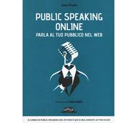 Public speaking online. Parla al tuo pubblico nel Web - Vanin Luca