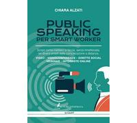 Public speaking per smart worker. Scopri come metterci la faccia, senza rimettercela, nei diversi ambiti della comunicazione a distanza. Video - Videoconferenze - Dirette social webinar - Intervi...
