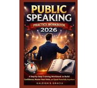 PUBLIC SPEAKING practice WORKBOOK 2026.: A Step-by-Step Training Workbook to Build Confidence, Master Your Voice, and Speak Powerfully Anywhere.