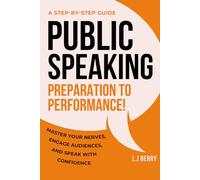 Public Speaking: Preparation to Performance: Master Your Nerves, Engage Audiences, and Speak With Confidence