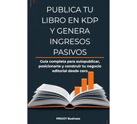 Publica tu Libro en KDP y Genera Ingresos Pasivos: Guía completa para autopublicar, posicionarte y construir tu negocio editorial desde cero