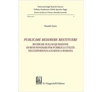 «Publicare, redimere, restituere». Ricerche sull'acquisizione di beni fondiari per pubblica utilità nell'esperienza giuridica romana