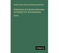 Publications de la Section Historique de l'Institut G.D. de Luxembourg: Partie 1