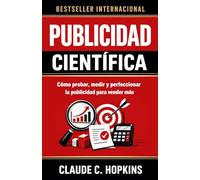 Publicidad Científica: Cómo probar, medir y perfeccionar la publicidad para vender más