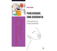 Publicidade: uma biografia. Dos pregões de rua à lógica algorítmica