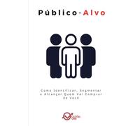 Público-Alvo: Como Identificar, Segmentar e Alcançar Quem Vai Comprar de Você