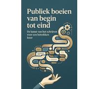 Publiek boeien van begin tot eind: De kunst van het schrijven voor een betrokken lezer