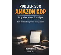 PUBLIER SUR AMAZON KDP-Le guide complet & pratique: Comment publier un livre : De la création à vos premiers revenus passifs.