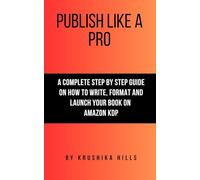 Publish Like A Pro: A complete step by step guide on how to write, format and launch your book on Amazon kdp