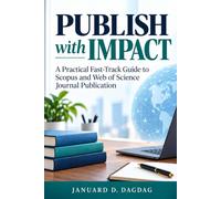 PUBLISH WITH IMPACT: A Practical Fast-Track Guide to Scopus and Web of Science Journal Publication