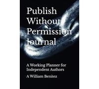 Publish Without Permission Journal: A Working Planner for Independent Authors