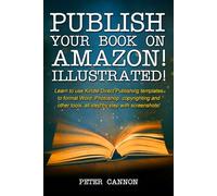 Publish your Book on Amazon! Illustrated!: Screenshots and step-by-step guide to using KDP templates, formatting, cover creation and more!