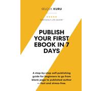 Publish Your First eBook in 7 Days: A step-by-step self-publishing guide for beginners to go from blank page to published author - fast and stress-free.