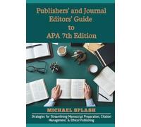 Publishers' and Journal Editors' Guide to APA 7th Edition: Strategies for Streamlining Manuscript Preparation, Citation Management, & Ethical Publishing