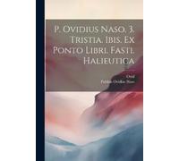Publius Ovidius P. Ovidius Naso. 3. Tristia. I x Ponto Libri. F (Tascabile)