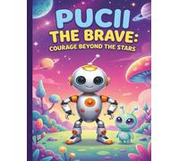 Pucii The Brave: Courage Beyond The Stars: A Colorful Space Adventure About Bravery and Friendship