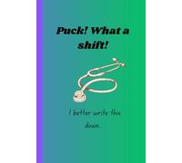 Puck! What a shift! I better write this down...: Funny Nurse Journal