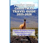 Pucón Chile Christmas Travel Guide 2025-2026: Combine Hot Springs, Outdoor Adventures, and Festive Holiday Traditions