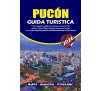 PUCÓN GUIDA TURISTICA 2026: Il tuo compagno completo per la gemma nascosta del Cile: esplora il vulcano Villarrica, rilassati nelle sorgenti termali, ... un'indimenticabile fuga nel Lake District.