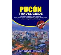 PUCÓN TRAVEL GUIDE 2026: Your Complete Companion to Chile’s Hidden Gem: Explore Villarrica Volcano, Relax in Hot Springs, Experience Mapuche Culture, and Plan an Unforgettable Lake District Escape.