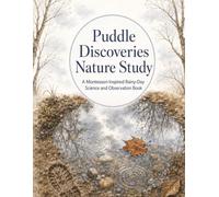 Puddle Discoveries Nature Study - A Montessori-Inspired Rainy-Day Science and Observation Book: A Montessori-Inspired Rainy-Day Science Workbook with Hands-On Observation Activities for Ages 5-9