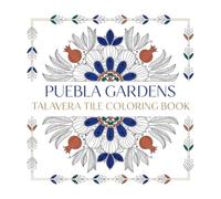 Puebla Gardens Talavera Tile Coloring Book: 40 Traditional Mexican Floral Ceramic Tile Patterns