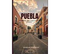 PUEBLA GUIDE DE VOYAGE: Découvrez Puebla : un voyage à travers son histoire et ses trésors cachés