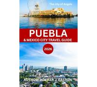 PUEBLA MEXICO CITY TRAVEL GUIDE 2026-2027: Puebla Unveiled: Top 10 Puebla-Mexico travel guide with Map “Best Things to Do in Puebla” Top Attractions, ... for families, first time & returning visitor