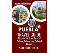 PUEBLA TRAVEL GUIDE: Discover Mexico's Gems of Culture, Cuisine, and Colonial Charm
