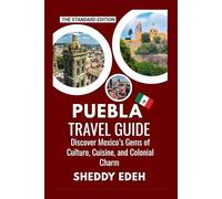 PUEBLA TRAVEL GUIDE: Discover Mexico's Gems of Culture, Cuisine, and Colonial Charm