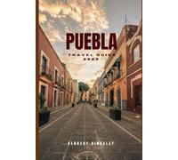PUEBLA TRAVEL GUIDE: Discover Puebla: A Journey Through Its History and Hidden Treasures
