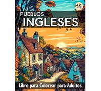 Pueblos Ingleses: Libro para Colorear para Adultos con Escenas Relajantes de Casas Pintorescas, Mercados Campestres, Paisajes Encantadores y Más