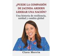 ¿Puede la compasión de Jacinda Ardern liderar una nación?: Una historia de resiliencia, unidad y cambio global