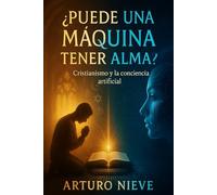 ¿PUEDE UNA MÁQUINA TENER ALMA?: Cristianismo, conciencia y el dilema espiritual de la inteligencia artificial